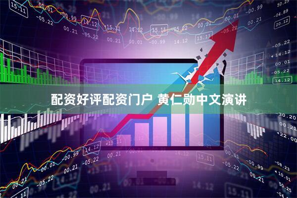 配资好评配资门户 黄仁勋中文演讲