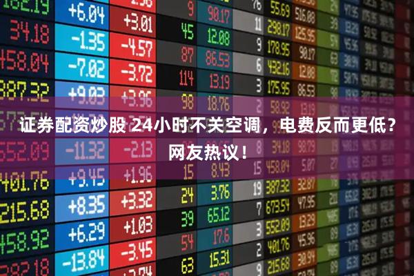 证券配资炒股 24小时不关空调，电费反而更低？网友热议！